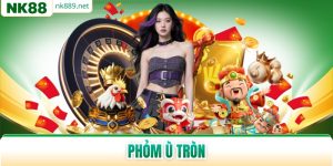 Phỏm Ù Tròn - Chiến Thuật Đánh Đâu Thắng Đó Cho Hội Viên